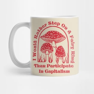 I would rather step in a fairy ring than participate in capitalism Mug